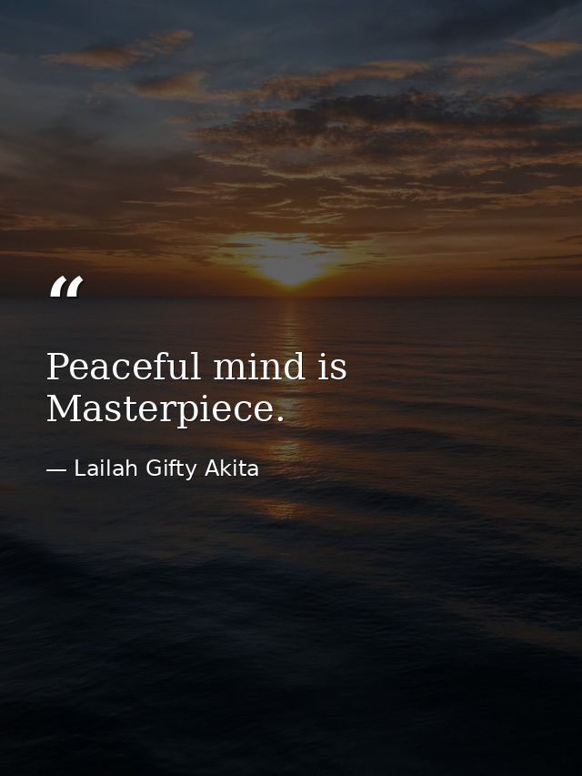 Peaceful mind is Masterpiece. — Lailah Gifty Akita