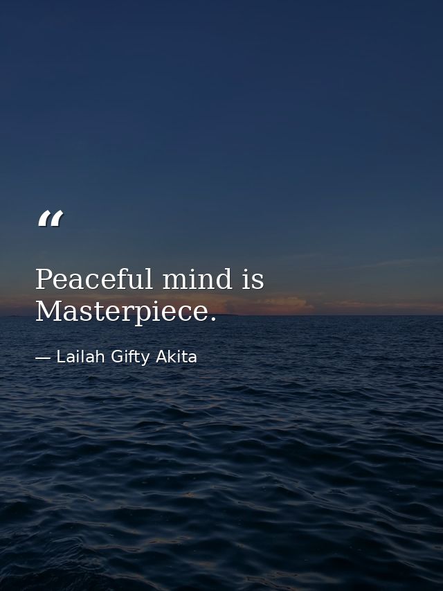 Peaceful mind is Masterpiece. — Lailah Gifty Akita