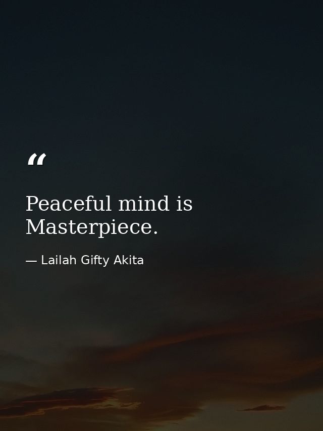 Peaceful mind is Masterpiece. — Lailah Gifty Akita