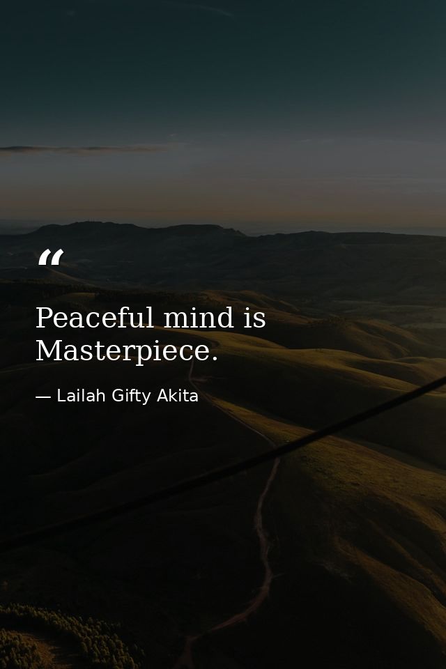 Peaceful mind is Masterpiece. — Lailah Gifty Akita