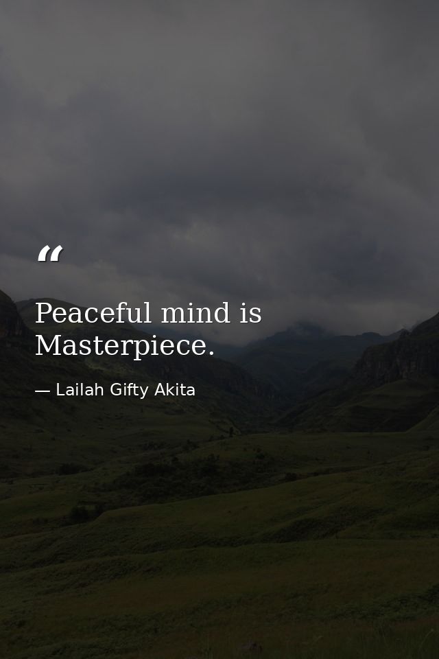 Peaceful mind is Masterpiece. — Lailah Gifty Akita