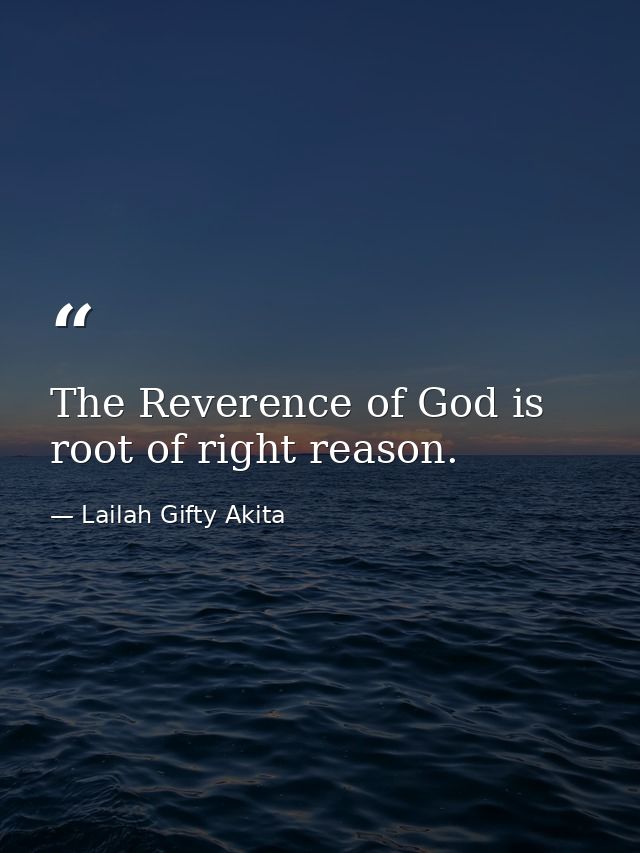 The Reverence of God is root of right reason. — Lailah Gifty Akita