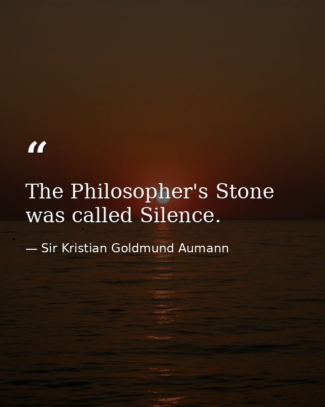 The Philosopher's Stone was called Silence. — Sir Kristian Goldmund Aumann
