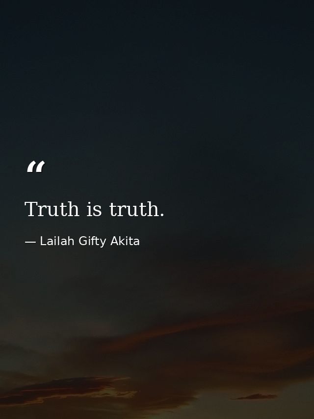 Truth is truth. — Lailah Gifty Akita