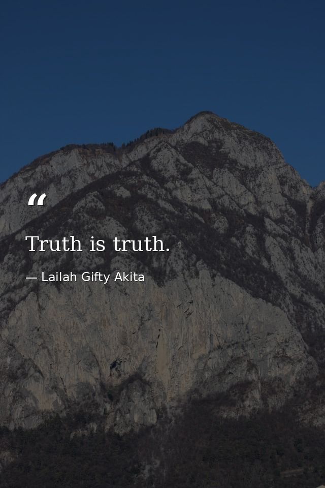 Truth is truth. — Lailah Gifty Akita