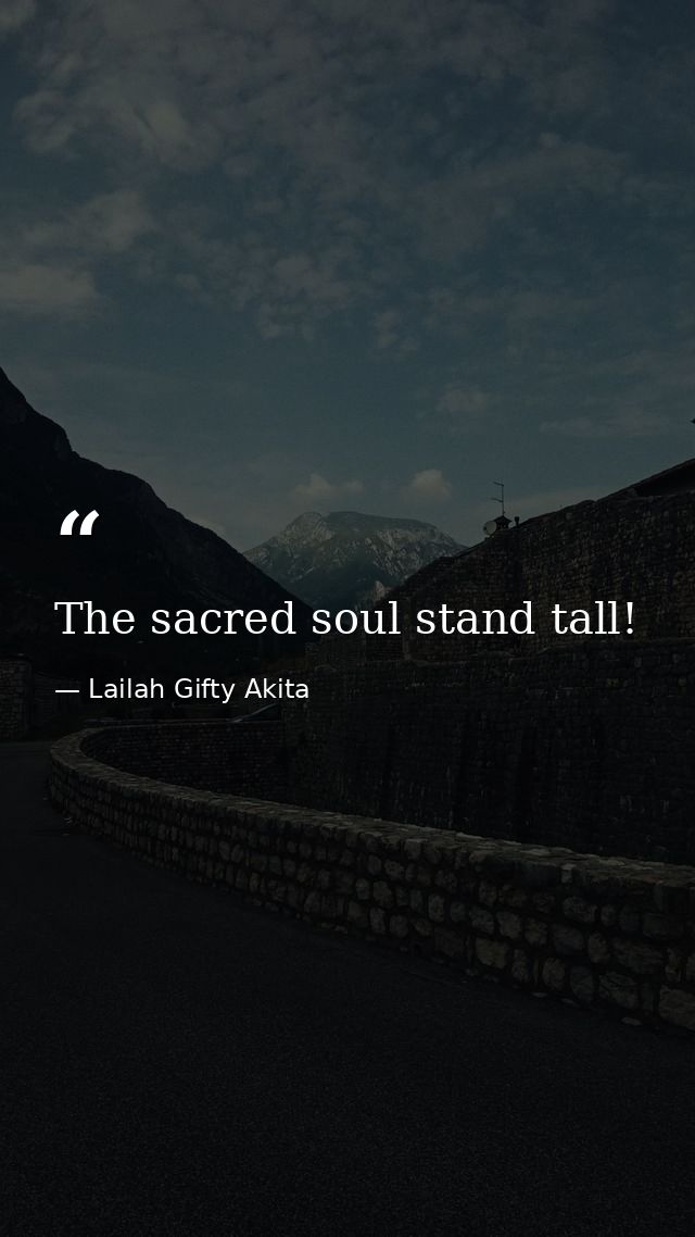 The sacred soul stand tall! — Lailah Gifty Akita