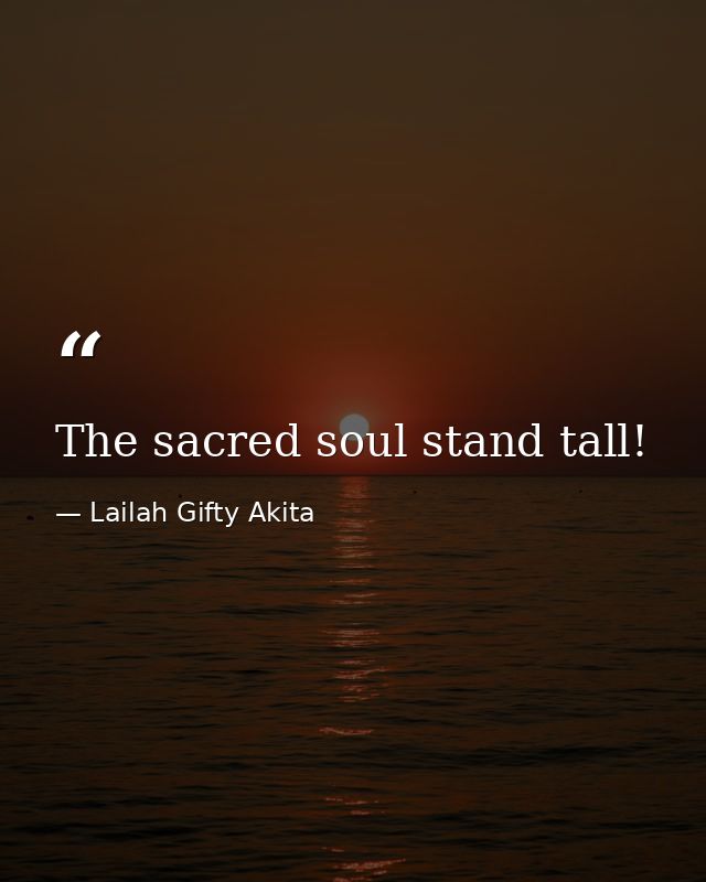 The sacred soul stand tall! — Lailah Gifty Akita