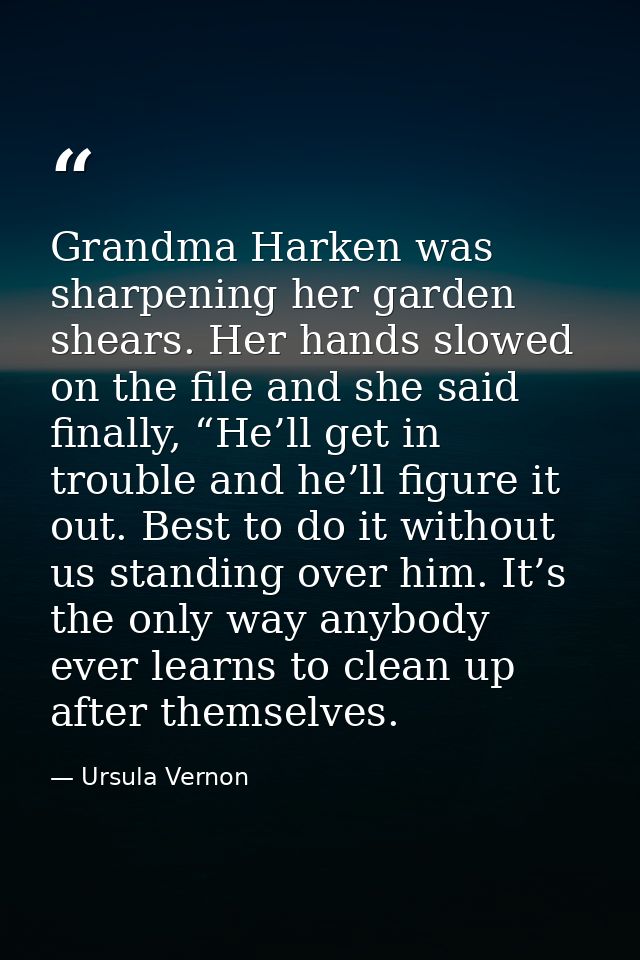 Grandma Harken was sharpening her garden shears. Her hands slowed on the file and she said finally, “He’ll get in troubl — Ursula Vernon