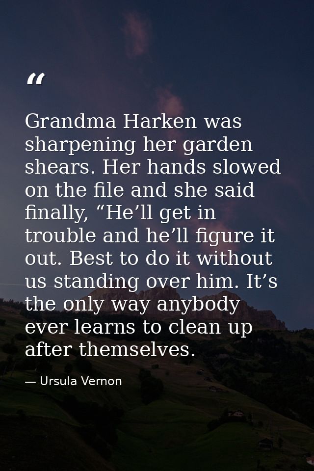 Grandma Harken was sharpening her garden shears. Her hands slowed on the file and she said finally, “He’ll get in troubl — Ursula Vernon