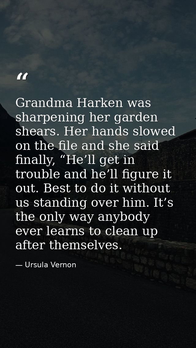 Grandma Harken was sharpening her garden shears. Her hands slowed on the file and she said finally, “He’ll get in troubl — Ursula Vernon