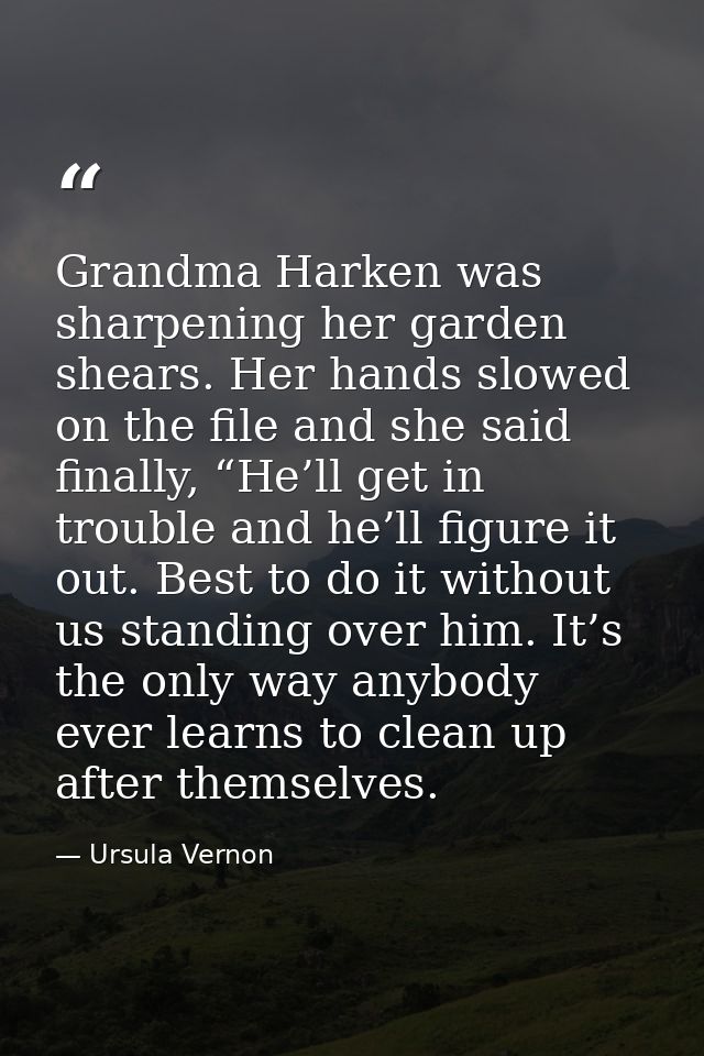 Grandma Harken was sharpening her garden shears. Her hands slowed on the file and she said finally, “He’ll get in troubl — Ursula Vernon