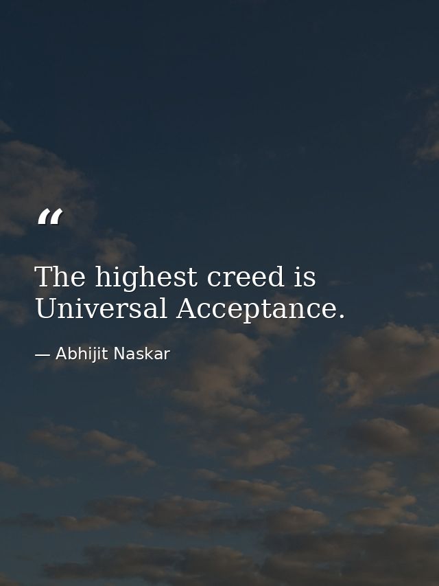 The highest creed is Universal Acceptance. — Abhijit Naskar