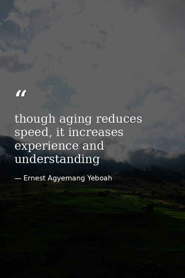 though aging reduces speed, it increases experience and understanding — Ernest Agyemang Yeboah