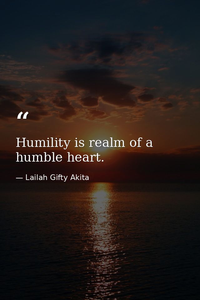Humility is realm of a humble heart. — Lailah Gifty Akita