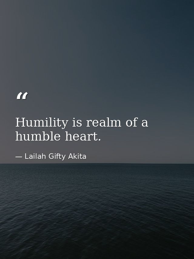 Humility is realm of a humble heart. — Lailah Gifty Akita