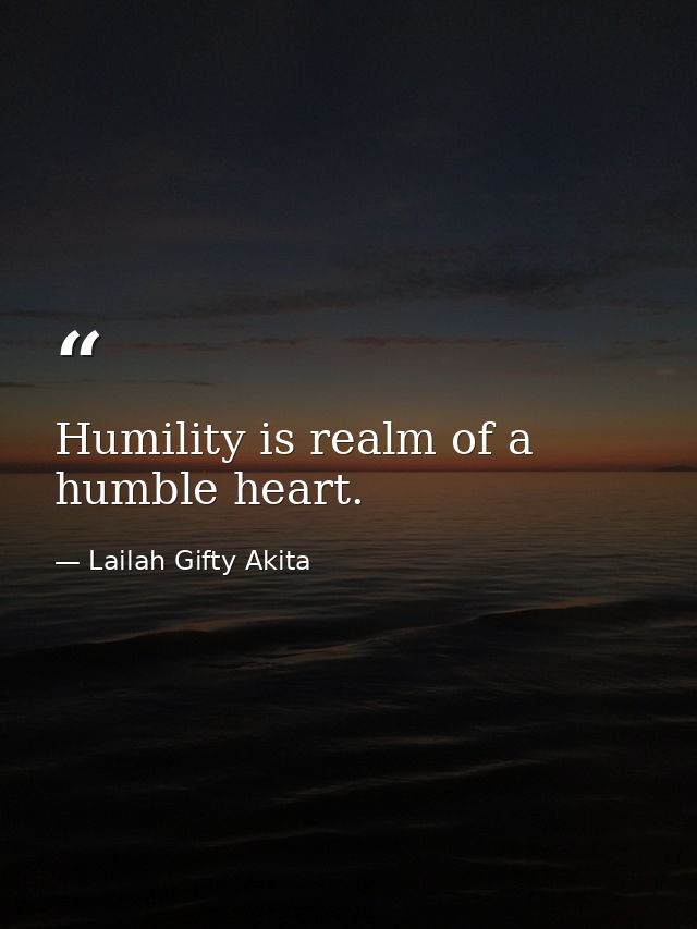 Humility is realm of a humble heart. — Lailah Gifty Akita