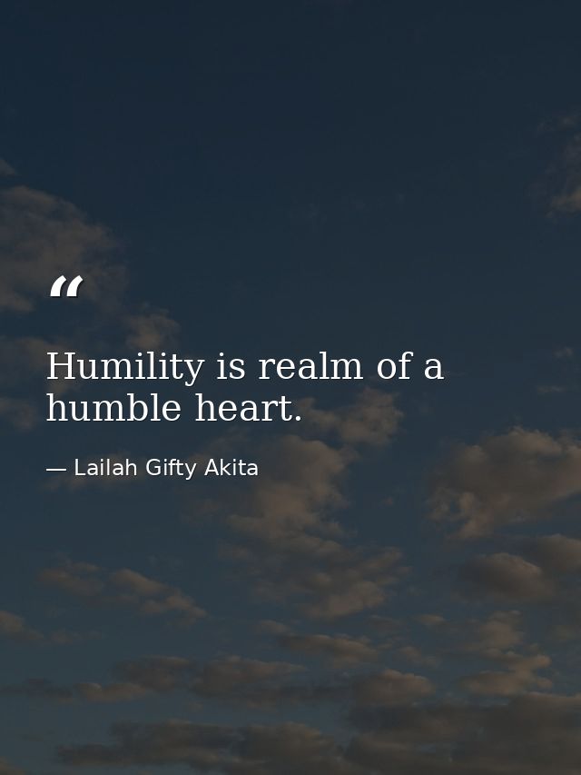 Humility is realm of a humble heart. — Lailah Gifty Akita