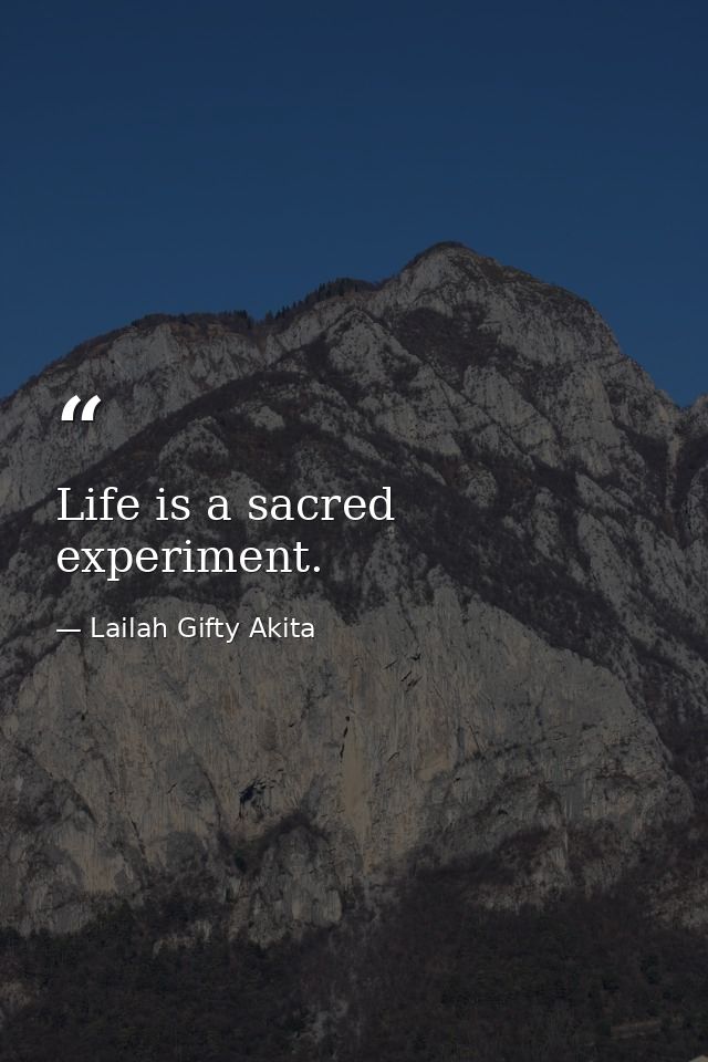 Life is a sacred experiment. — Lailah Gifty Akita