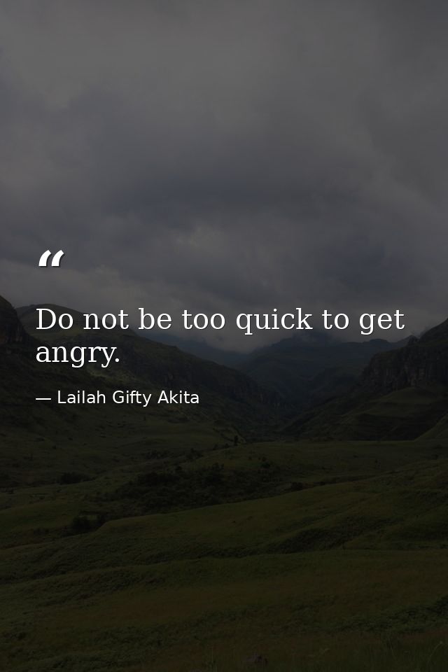 Do not be too quick to get angry. — Lailah Gifty Akita