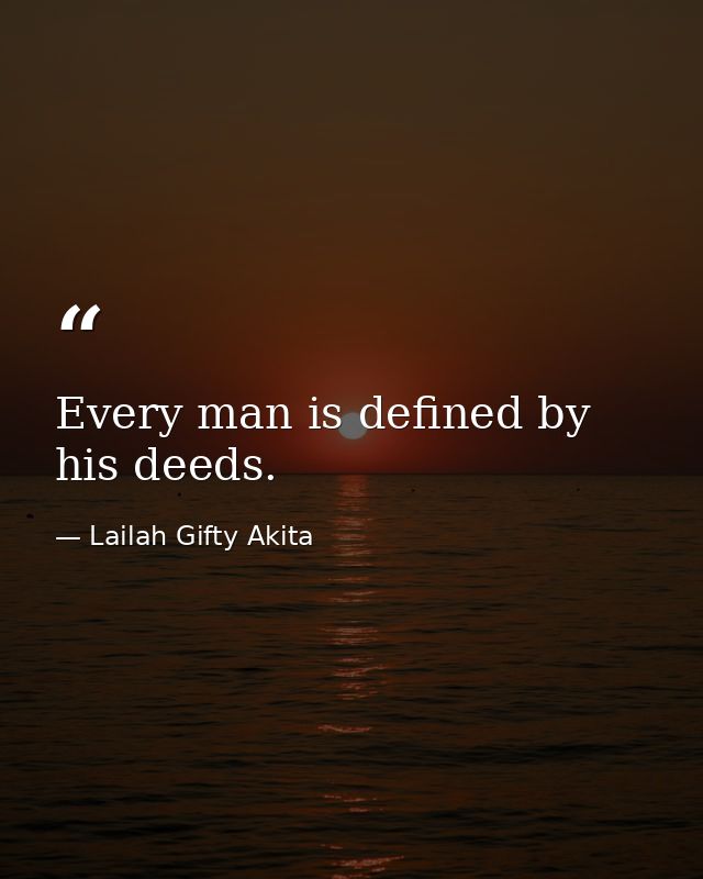 Every man is defined by his deeds. — Lailah Gifty Akita