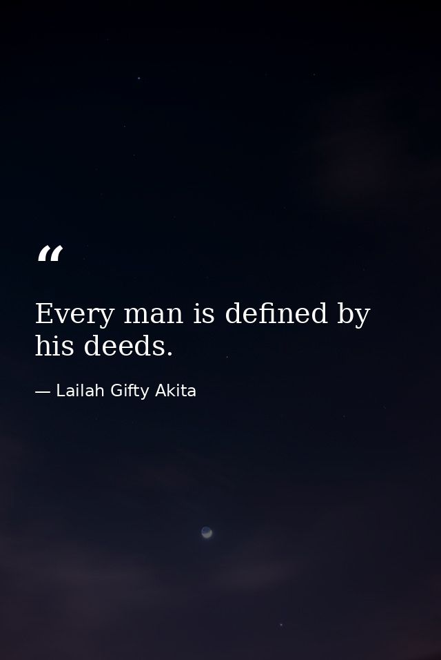 Every man is defined by his deeds. — Lailah Gifty Akita
