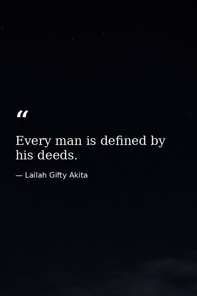 Every man is defined by his deeds. — Lailah Gifty Akita
