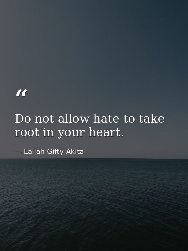 Do not allow hate to take root in your heart. — Lailah Gifty Akita