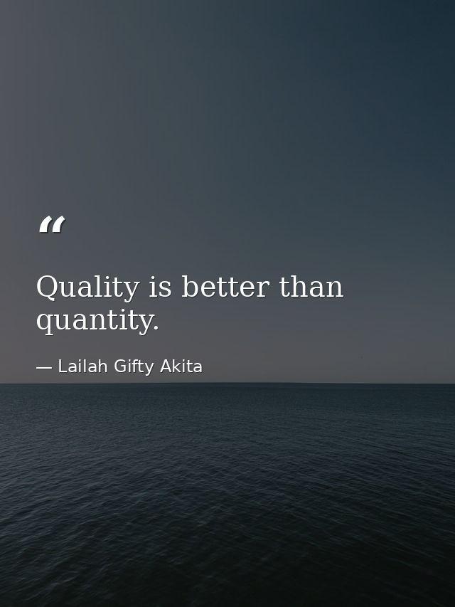 Quality is better than quantity. — Lailah Gifty Akita