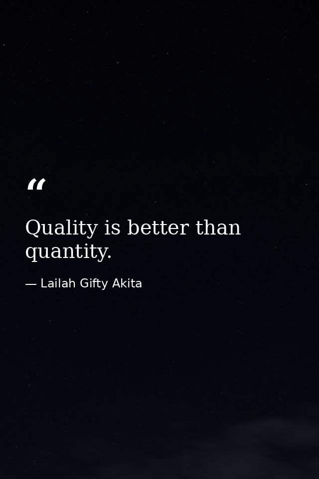 Quality is better than quantity. — Lailah Gifty Akita