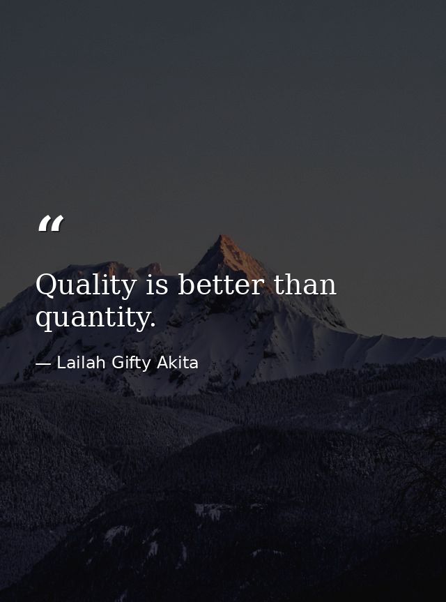 Quality is better than quantity. — Lailah Gifty Akita