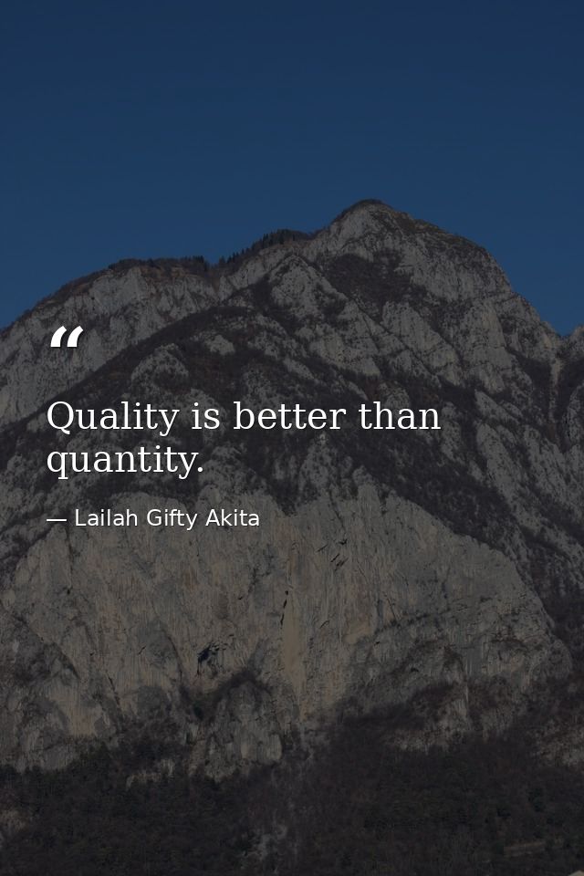 Quality is better than quantity. — Lailah Gifty Akita