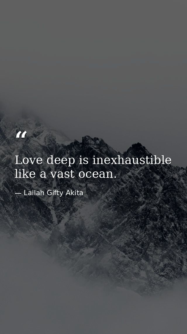 Love deep is inexhaustible like a vast ocean. — Lailah Gifty Akita