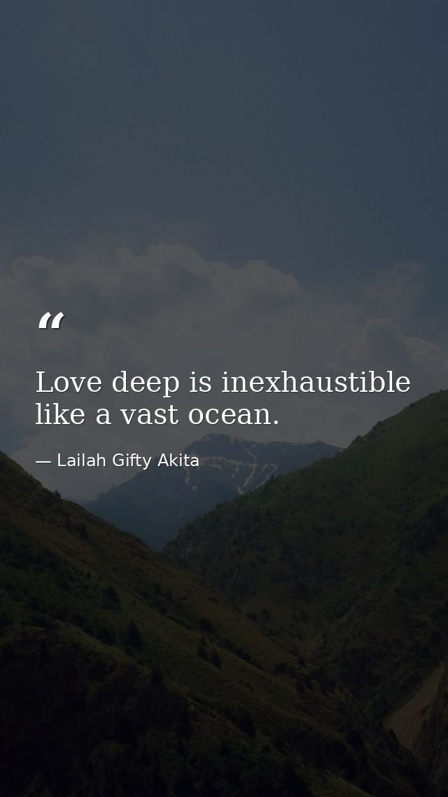 Love deep is inexhaustible like a vast ocean. — Lailah Gifty Akita