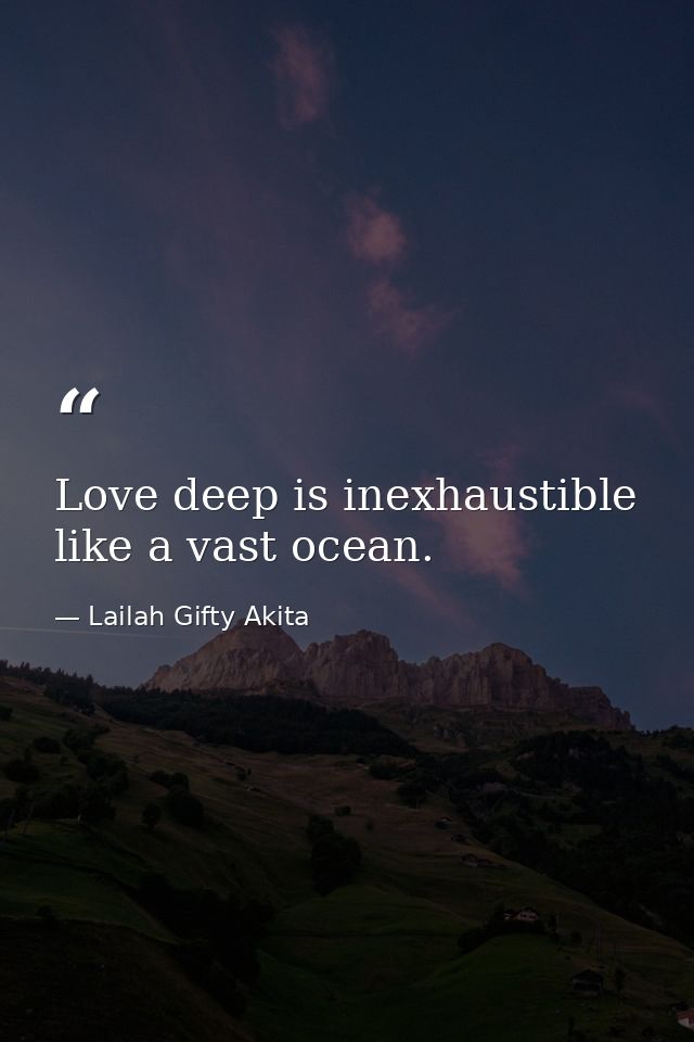 Love deep is inexhaustible like a vast ocean. — Lailah Gifty Akita