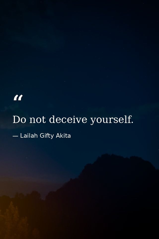 Do not deceive yourself. — Lailah Gifty Akita