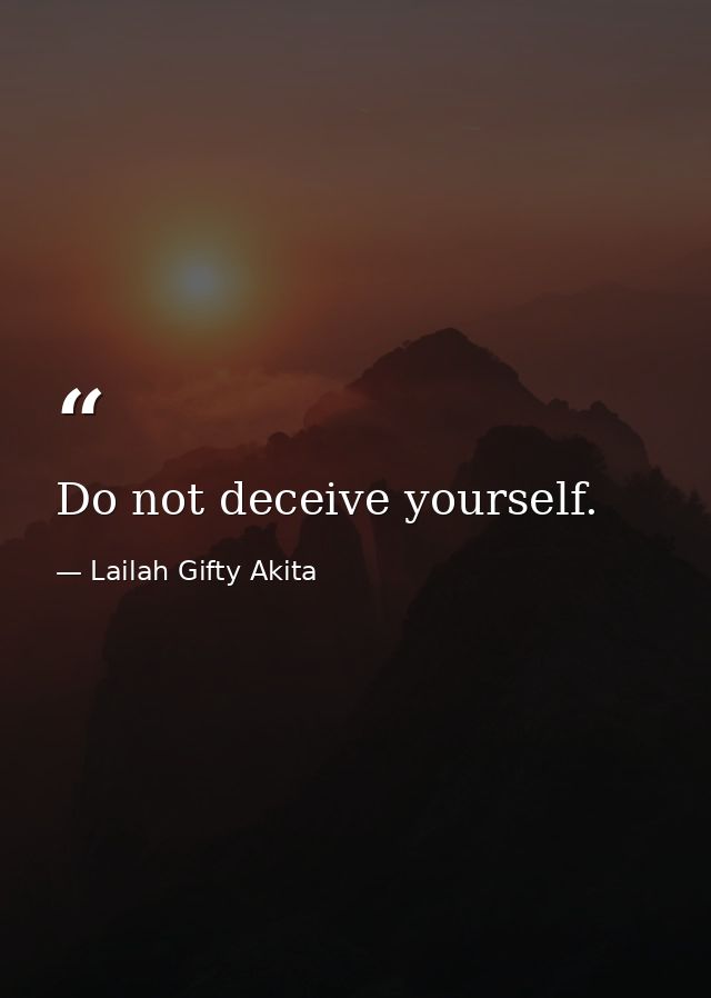 Do not deceive yourself. — Lailah Gifty Akita