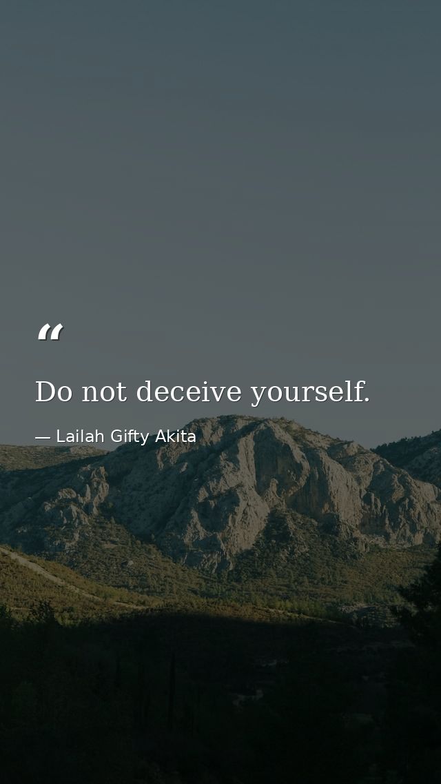 Do not deceive yourself. — Lailah Gifty Akita