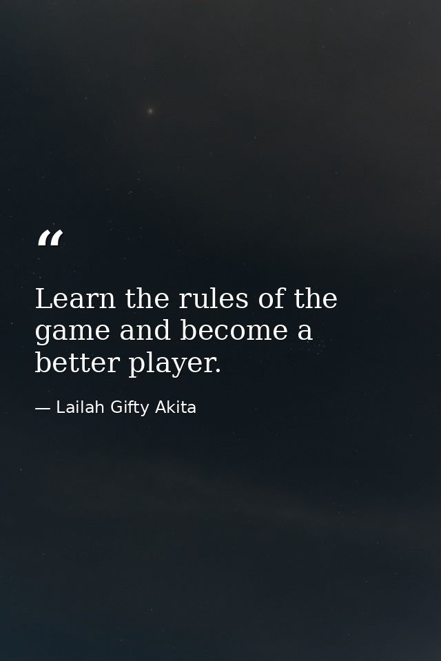 Learn the rules of the game and become a better player. — Lailah Gifty Akita