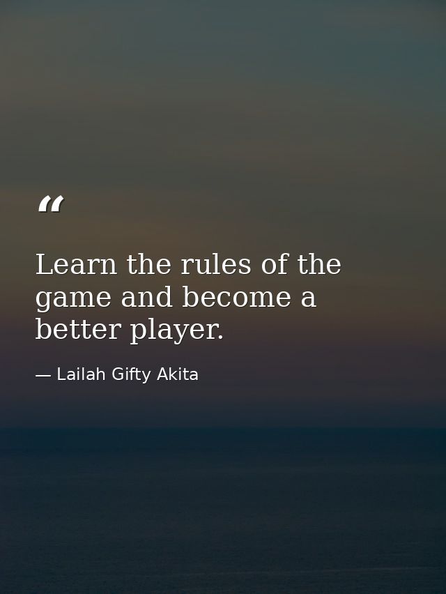 Learn the rules of the game and become a better player. — Lailah Gifty Akita