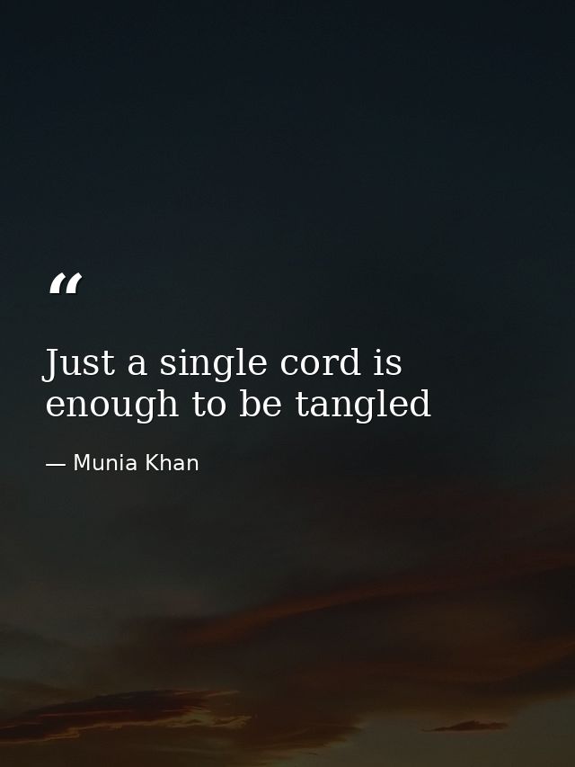 Just a single cord is enough to be tangled — Munia Khan