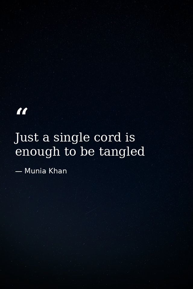 Just a single cord is enough to be tangled — Munia Khan