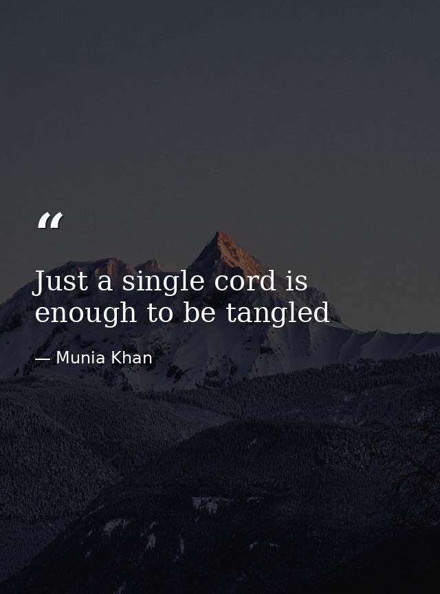Just a single cord is enough to be tangled — Munia Khan