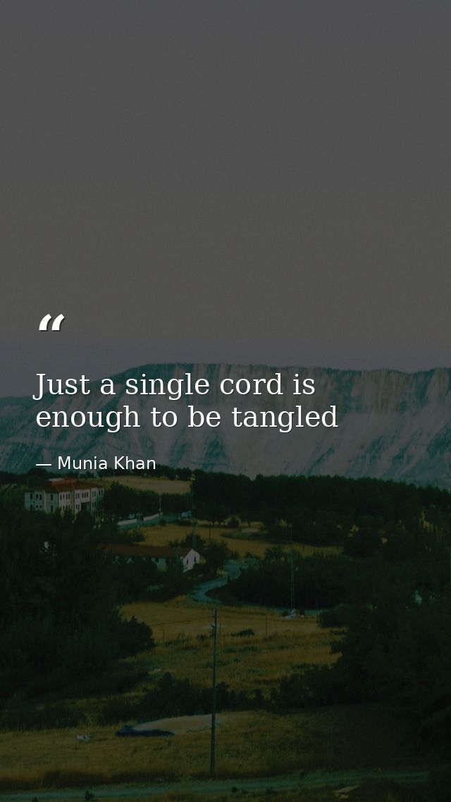 Just a single cord is enough to be tangled — Munia Khan