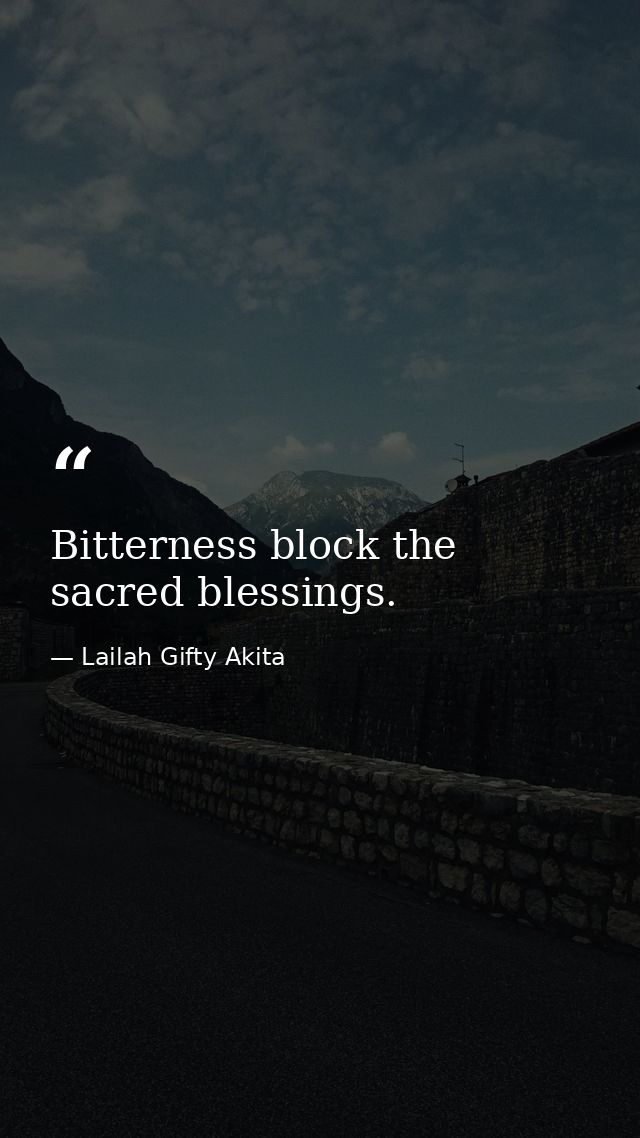 Bitterness block the sacred blessings. — Lailah Gifty Akita