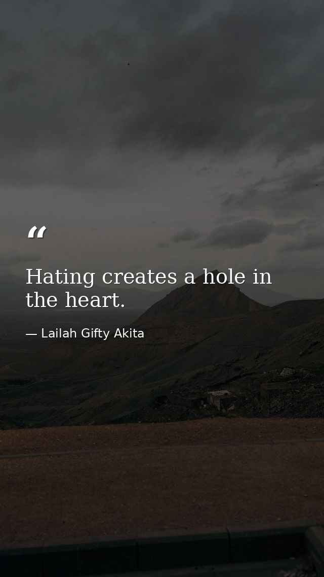 Hating creates a hole in the heart. — Lailah Gifty Akita