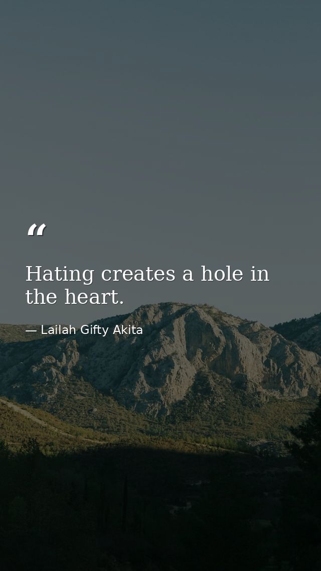 Hating creates a hole in the heart. — Lailah Gifty Akita