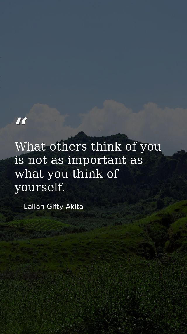 What others think of you is not as important as what you think of yourself. — Lailah Gifty Akita