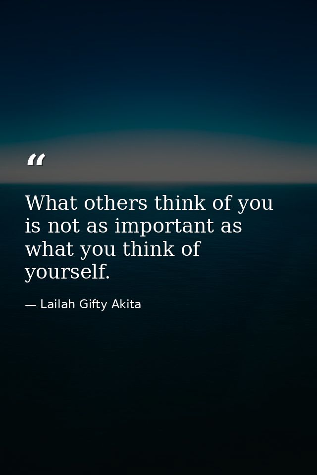 What others think of you is not as important as what you think of yourself. — Lailah Gifty Akita