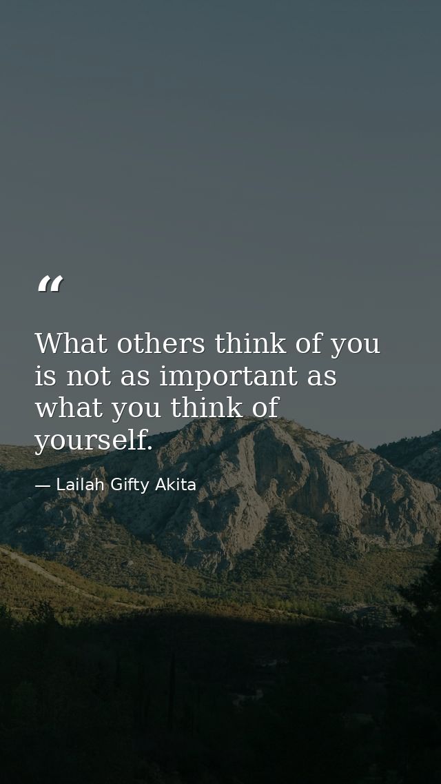 What others think of you is not as important as what you think of yourself. — Lailah Gifty Akita