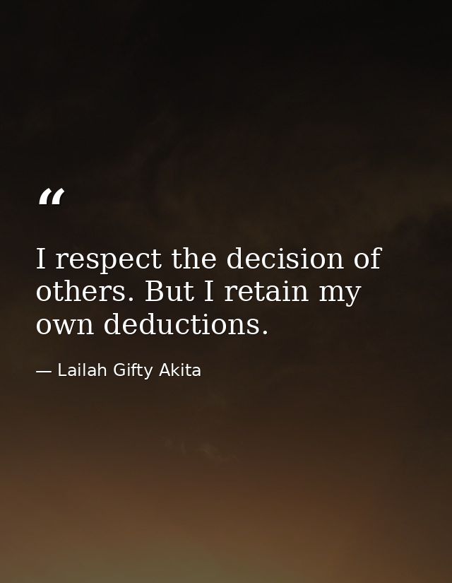 I respect the decision of others. But I retain my own deductions. — Lailah Gifty Akita